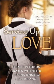 Serving Up Love (A Four-in-One Harvey House Brides Collection) by Tracie Peterson, Karen Witemeyer, Regina Jennings, Jen Turano, 9780764232695