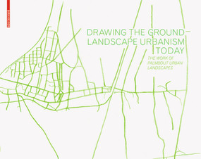 Drawing the Ground - Landscape Urbanism Today (The Work of Palmbout Urban Landscapes) by Frits Palmboom, 9783034602631