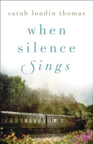 When Silence Sings (A Novel) by Sarah Loudin Thomas, 9780764234002