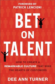 Bet on Talent (How to Create a Remarkable Culture That Wins the Hearts of Customers) by Dee Ann Turner, Patrick Lencioni, 9780801094361