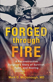 Forged through Fire (A Reconstructive Surgeon's Story of Survival, Faith, and Healing) by Mark D. McDonough MD, 9780800736545