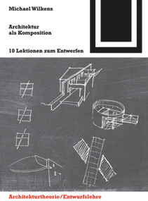 Architektur als Komposition (Zehn Lektionen zum Entwerfen) (German Edition) by Michael Wilkens, 9783034603652