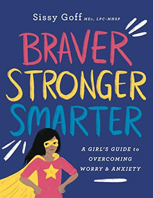 Braver, Stronger, Smarter (A Girl's Guide to Overcoming Worry and Anxiety) by Sissy Goff, Alena Pitts, 9780764233418