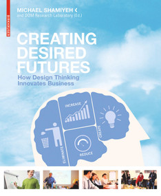 Creating Desired Futures (How Design Thinking Innovates Business) by Michael Shamiyeh, 9783034603683