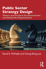 Public Sector Strategy Design (Theory and Practice for Government and Nonprofit Organizations) - 9780367556778 by David E. McNabb, Chung-Shing Lee, 9780367556778