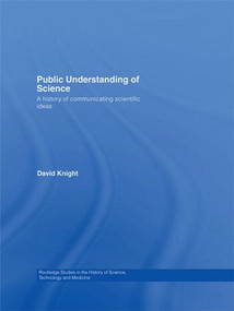 Public Understanding of Science (A History of Communicating Scientific Ideas) by David Knight, 9780415591676
