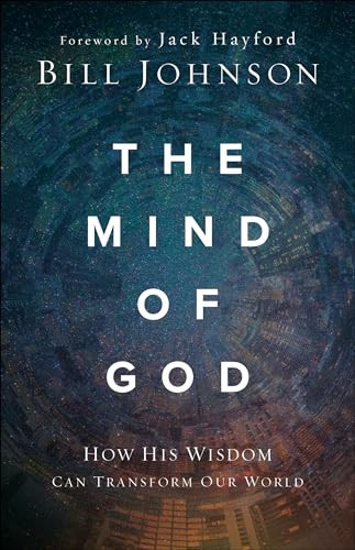 The Mind of God (How His Wisdom Can Transform Our World) by Bill Johnson, Jack Hayford, 9780800799540