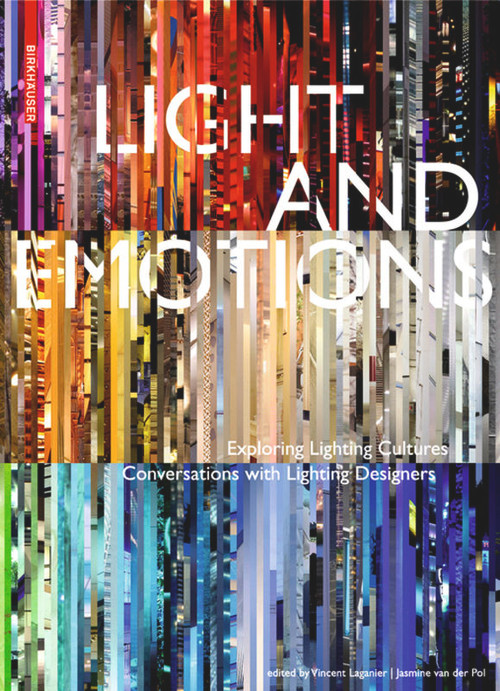 Light and Emotions (Exploring Lighting Cultures. Conversations with Lighting Designers) by Vincent Laganier, Jasmine van der Pol, 9783034606905