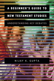 A Beginner's Guide to New Testament Studies (Understanding Key Debates) by Nijay K. Gupta, 9780801097577