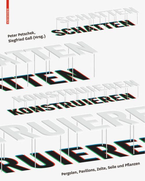 Schatten konstruieren (Pergolen, Pavillons, Zelte, Seile und Pflanzen) (German Edition) by Peter Petschek, Siegfried Gass, 9783034607131
