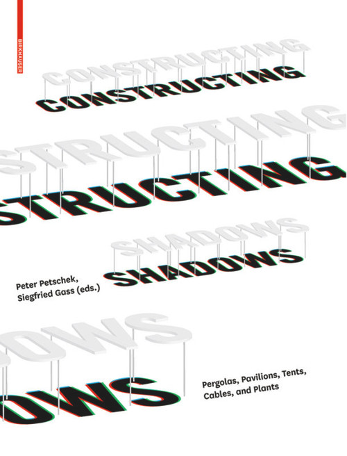 Constructing Shadows (Pergolas, Pavilions, Tents, Cables, and Plants) by Peter Petschek, Siegfried Gass, 9783034607148