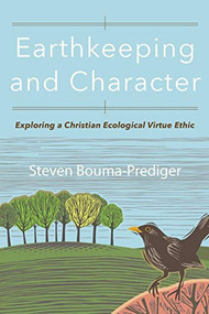 Earthkeeping and Character (Exploring a Christian Ecological Virtue Ethic) by Steven Bouma-Prediger, 9780801098840