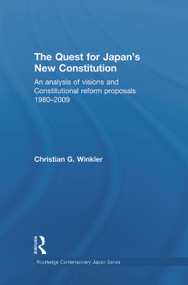 The Quest for Japan's New Constitution (An Analysis of Visions and Constitutional Reform Proposals 1980-2009) by Christian G. Winkler, 9780415731508