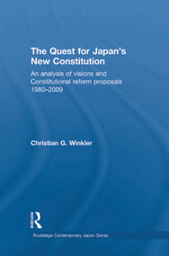 The Quest for Japan's New Constitution (An Analysis of Visions and Constitutional Reform Proposals 1980-2009) by Christian G. Winkler, 9780415731508