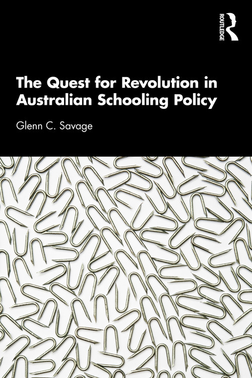 The Quest for Revolution in Australian Schooling Policy by Glenn C. Savage, 9780367681876