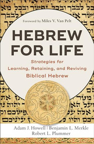 Hebrew for Life (Strategies for Learning, Retaining, and Reviving Biblical Hebrew) by Adam J. Howell, Benjamin L. Merkle, Robert L. Plummer, Miles V. Van Pelt, 9781540961464