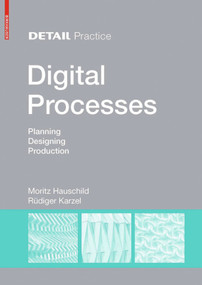 Digital Processes (Planning, Designing, Production) by Moritz Hauschild, Rüdiger Karzel, 9783034607254