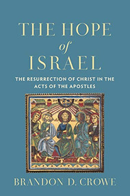 The Hope of Israel (The Resurrection of Christ in the Acts of the Apostles) by Brandon D. Crowe, 9780801099472