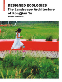 Designed Ecologies (The Landscape Architecture of Kongjian Yu) by William S. Saunders, 9783034607384