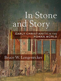 In Stone and Story (Early Christianity in the Roman World) by Bruce W. Longenecker, 9781540960672