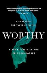 Worthy (Celebrating the Value of Women) by Elyse Fitzpatrick, Eric Schumacher, 9780764234361