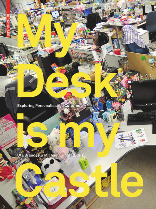 My Desk is my Castle (Exploring Personalization Cultures) by Uta Brandes, Michael Erlhoff, 9783034607742
