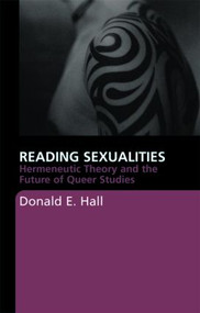 Reading Sexualities (Hermeneutic Theory and the Future of Queer Studies) by Donald E. Hall, 9780415367868