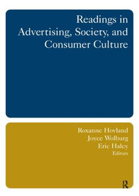 Readings in Advertising, Society, and Consumer Culture by Roxanne Hovland, Joyce M. Wolburg, Eric E. Haley, 9780765615459