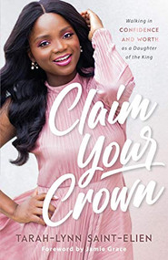 Claim Your Crown (Walking in Confidence and Worth as a Daughter of the King) by Tarah-Lynn Saint-Elien, Jamie Grace, 9780800736958