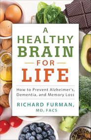 A Healthy Brain for Life (How to Prevent Alzheimer's, Dementia, and Memory Loss) by Richard Furman MD, FACS, 9780800735401