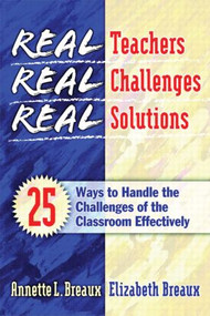 Real Teachers, Real Challenges, Real Solutions (25 Ways to Handle the Challenges of the Classroom Effectively) - 9781930556645 by Elizabeth Breaux, Annette Breaux, 9781930556645