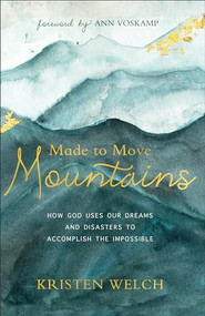 Made to Move Mountains (How God Uses Our Dreams and Disasters to Accomplish the Impossible) by Kristen Welch, Ann Voskamp, 9780801075803