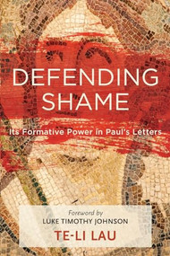 Defending Shame (Its Formative Power in Paul's Letters) by Te-Li Lau, Luke Timothy Johnson, 9781540960146
