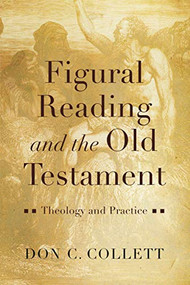 Figural Reading and the Old Testament (Theology and Practice) by Don C. Collett, 9781540960764