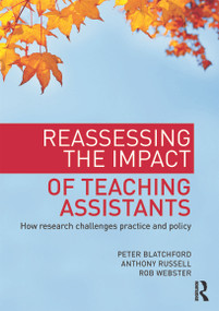 Reassessing the Impact of Teaching Assistants (How research challenges practice and policy) by Peter Blatchford, Anthony Russell, Rob Webster, 9780415687645
