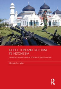 Rebellion and Reform in Indonesia (Jakarta's security and autonomy policies in Aceh) by Michelle Ann Miller, 9780415590365