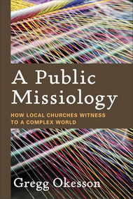 A Public Missiology (How Local Churches Witness to a Complex World) by Gregg Okesson, 9780801098079