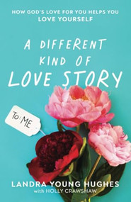 A Different Kind of Love Story (How God's Love for You Helps You Love Yourself) by Landra Young Hughes, Holly Crawshaw, 9780801094835