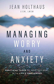 Managing Worry and Anxiety (Practical Tools to Help You Deal with Life's Challenges) by Jean Holthaus LISW, LMSW, 9780800736071