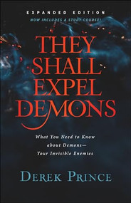 They Shall Expel Demons (What You Need to Know about Demons--Your Invisible Enemies) by Derek Prince, 9780800799601