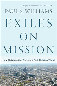 Exiles on Mission (How Christians Can Thrive in a Post-Christian World) by Paul S. Williams, 9781587434358