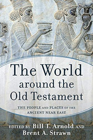 The World around the Old Testament (The People and Places of the Ancient Near East) by Bill T. Arnold, Brent A. Strawn, 9781540962317
