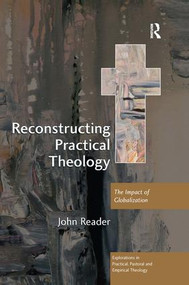 Reconstructing Practical Theology (The Impact of Globalization) by John Reader, 9780754666608