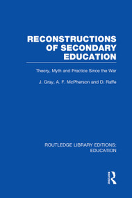 Reconstructions of Secondary Education (Theory, Myth and Practice Since the Second World War) by John Gray, Andrew McPherson, David Raffe, 9780415750820