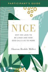 Nice Participant's Guide (Why We Love to Be Liked and How God Calls Us to More) by Sharon Hodde Miller, 9781540900142