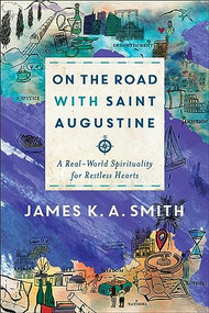 On the Road with Saint Augustine (A Real-World Spirituality for Restless Hearts) - 9781587434464 by James K. A. Smith, 9781587434464