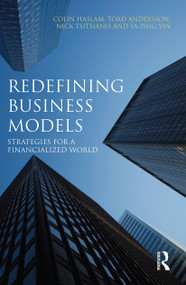 Redefining Business Models (Strategies for a Financialized World) by Colin Haslam, Tord Andersson, Nicholas Tsitsianis, Ya Ping Yin, 9780415679916