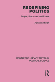 Redefining Politics Routledge Library Editions: Political Science Volume 45 by Adrian Leftwich, 9780415651363