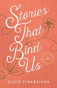 Stories That Bind Us (A Novel) by Susie Finkbeiner, 9780800735708