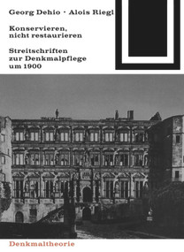 Georg Dehio und Alois Riegl - Konservieren, nicht restaurieren. (Streitschriften zur Denkmalpflege um 1900) (German Edition) by Marion Wohlleben, Georg Mörsch, 9783035600995